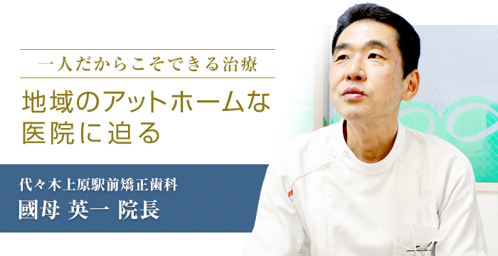 「一人だからこそできる治療 地域のアットホームな医院に迫る」　代々木上原駅前矯正歯科　國母　英一院長