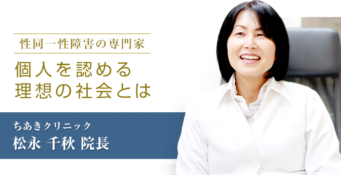 性同一性障害の専門家  個人を認める理想の社会とは　ちあきクリニック　松永千秋院長