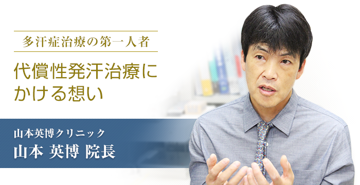 「多汗症治療の第一人者。代償性発汗治療にかける想い」山本英博クリニック　山本 英博院長