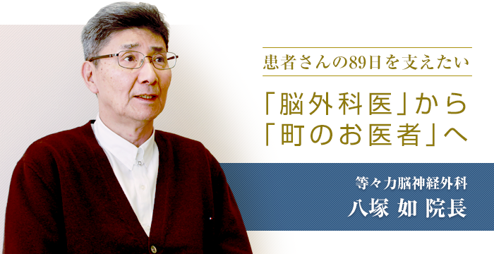 患者さんの89日を支えたい「脳外科医」から「町のお医者」へ　等々力脳神経外科　八塚如院長